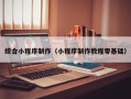 衡水综合小程序制作（小程序制作教程零基础）