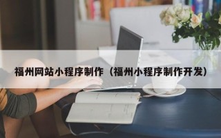 衡水福州网站小程序制作（福州小程序制作开发）