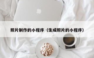 衡水照片制作的小程序（生成照片的小程序）